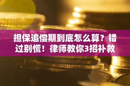 武汉担保追偿期到底怎么算？错过别慌！律师教你3招补救