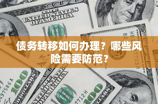 武汉债务转移如何办理？哪些风险需要防范？