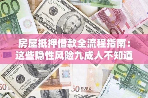武汉房屋抵押借款全流程指南：这些隐性风险九成人不知道