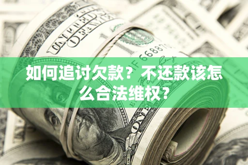 武汉如何追讨欠款？不还款该怎么合法维权？