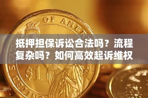 武汉抵押担保诉讼合法吗？流程复杂吗？如何高效起诉维权？