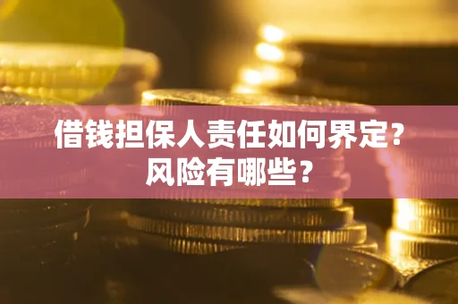 武汉借钱担保人责任如何界定?风险有哪些? 武汉借钱担保人责任如何界定?风险有哪些?