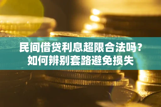 武汉民间借贷利息超限合法吗？如何辨别套路避免损失