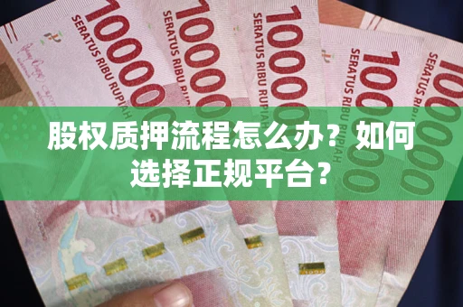 武汉股权质押流程怎么办？如何选择正规平台？