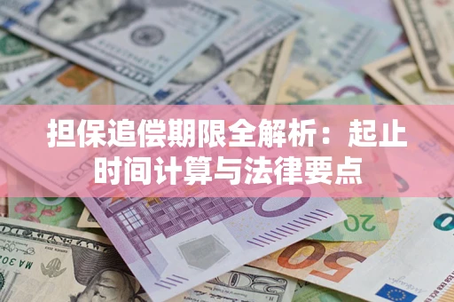武汉担保追偿期限全解析：起止时间计算与法律要点