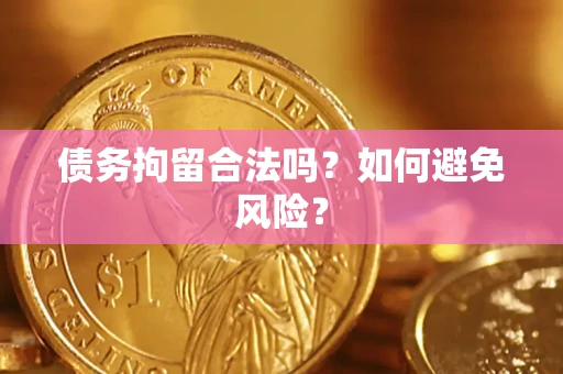武汉债务拘留合法吗？如何避免风险？