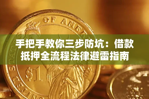 武汉手把手教你三步防坑：借款抵押全流程法律避雷指南