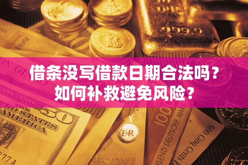 武汉借条没写借款日期合法吗？如何补救避免风险？