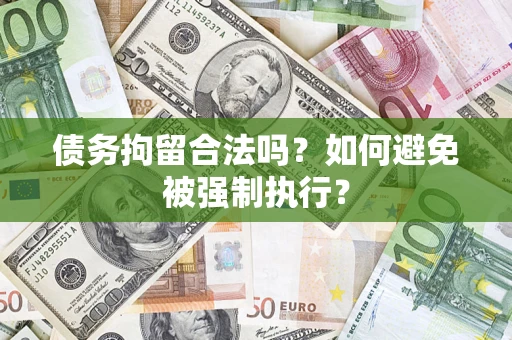 武汉债务拘留合法吗？如何避免被强制执行？
