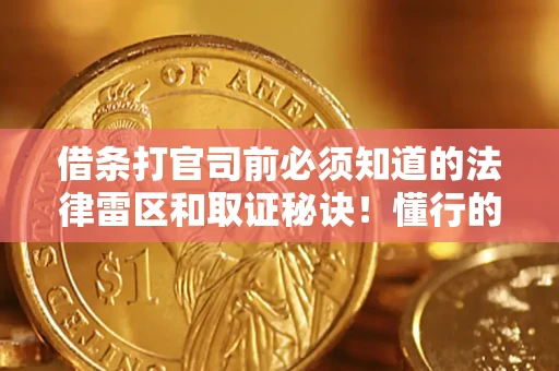 武汉借条打官司前必须知道的法律雷区和取证秘诀！懂行的人已经留好这些证据
