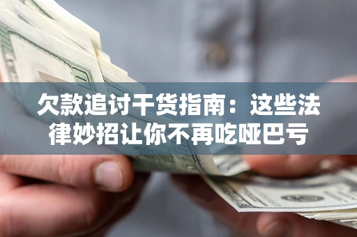 武汉欠款追讨干货指南：这些法律妙招让你不再吃哑巴亏