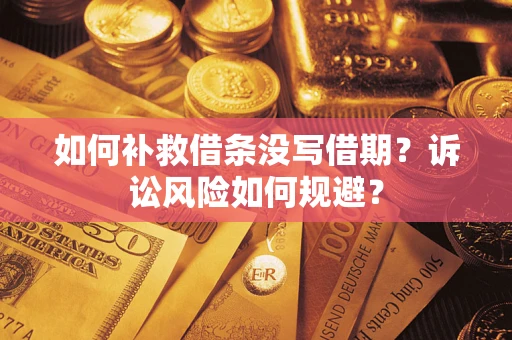 武汉如何补救借条没写借期？诉讼风险如何规避？