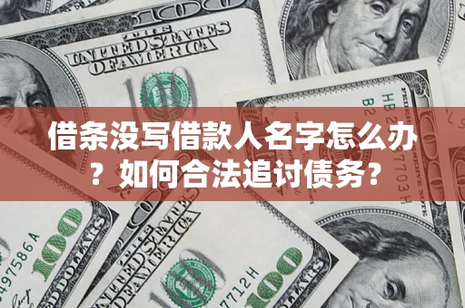 武汉借条没写借款人名字怎么办？如何合法追讨债务？