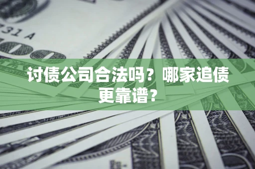 武汉讨债公司合法吗？哪家追债更靠谱？