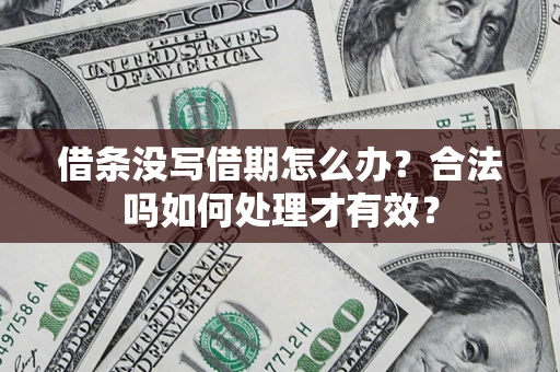 武汉借条没写借期怎么办？合法吗如何处理才有效？