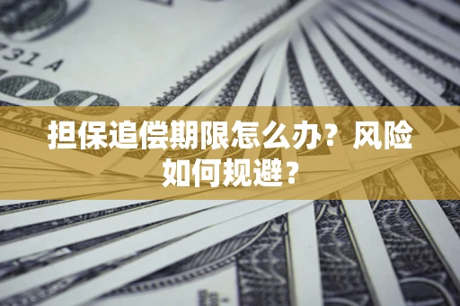 武汉担保追偿期限怎么办？风险如何规避？