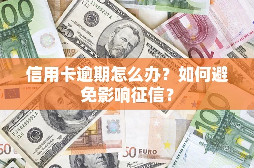 武汉信用卡逾期怎么办？如何避免影响征信？