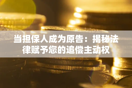 武汉当担保人成为原告：揭秘法律赋予您的追偿主动权