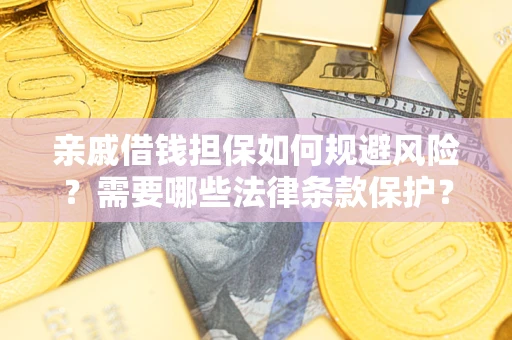 武汉亲戚借钱担保如何规避风险？需要哪些法律条款保护？