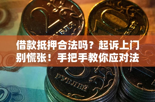 武汉借款抵押合法吗？起诉上门别慌张！手把手教你应对法律程序