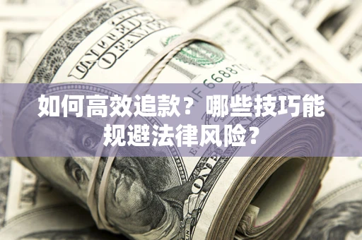 武汉如何高效追款？哪些技巧能规避法律风险？