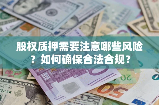 武汉股权质押需要注意哪些风险？如何确保合法合规？
