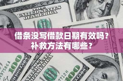 武汉借条没写借款日期有效吗?补救方法有哪些? 武汉借条没写借款日期有效吗?补救方法有哪些?