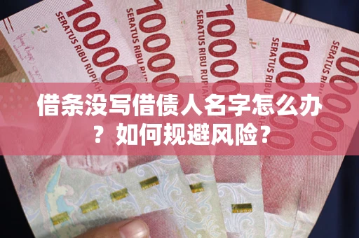 武汉借条没写借债人名字怎么办？如何规避风险？