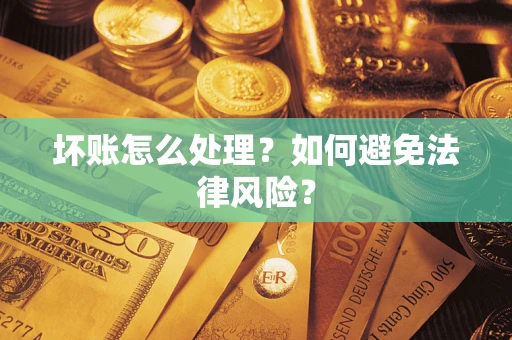 武汉坏账怎么处理？如何避免法律风险？