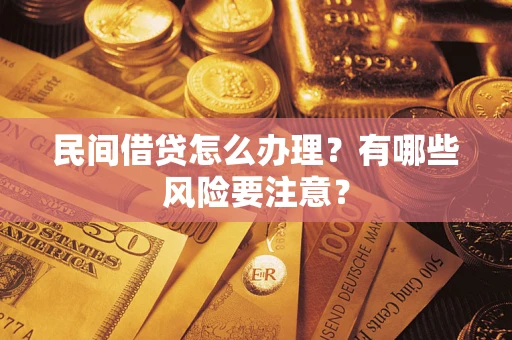 武汉民间借贷怎么办理？有哪些风险要注意？