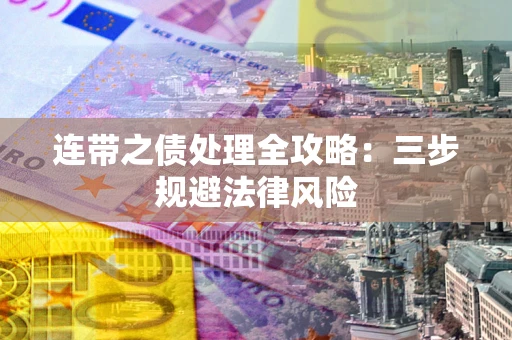 武汉连带之债处理全攻略：三步规避法律风险