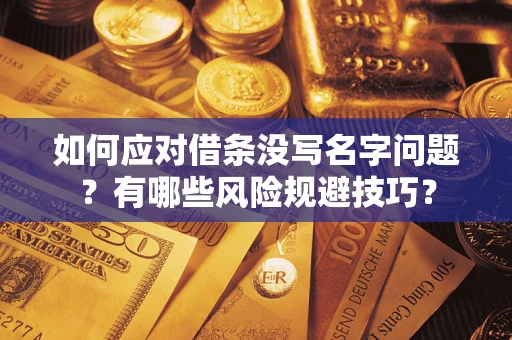 武汉如何应对借条没写名字问题？有哪些风险规避技巧？