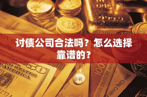 武汉讨债公司合法吗？怎么选择靠谱的？