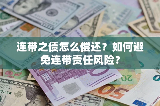 武汉连带之债怎么偿还？如何避免连带责任风险？